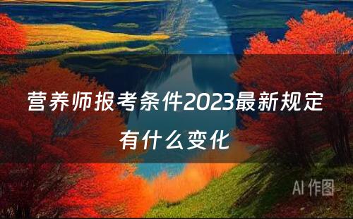 营养师报考条件2023最新规定 有什么变化 