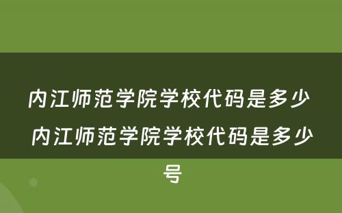 内江师范学院学校代码是多少 内江师范学院学校代码是多少号