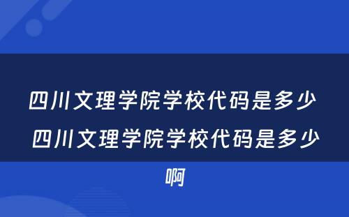四川文理学院学校代码是多少 四川文理学院学校代码是多少啊