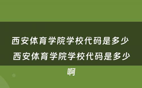 西安体育学院学校代码是多少 西安体育学院学校代码是多少啊