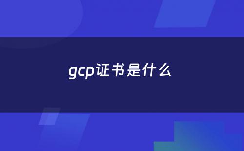 gcp证书是什么 