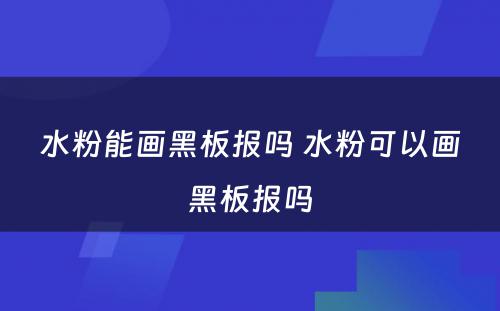 水粉能画黑板报吗 水粉可以画黑板报吗