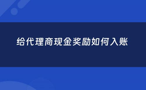 给代理商现金奖励如何入账 