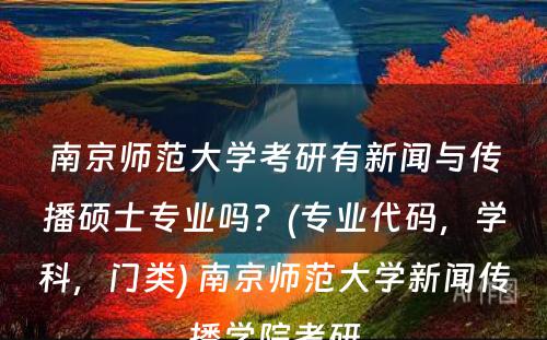 南京师范大学考研有新闻与传播硕士专业吗？(专业代码，学科，门类) 南京师范大学新闻传播学院考研