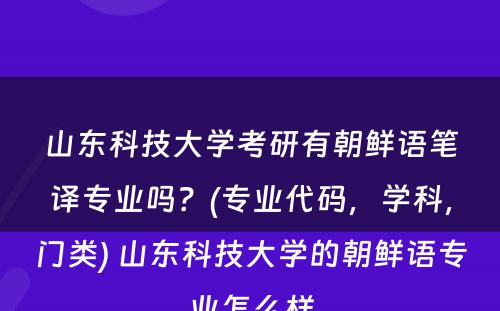 山东科技大学考研有朝鲜语笔译专业吗？(专业代码，学科，门类) 山东科技大学的朝鲜语专业怎么样