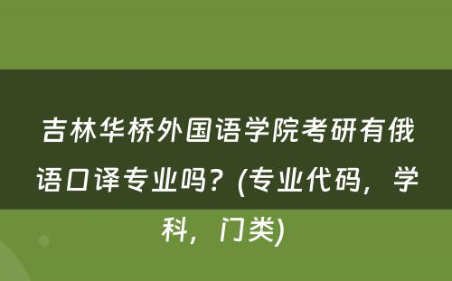 吉林华桥外国语学院考研有俄语口译专业吗？(专业代码，学科，门类) 