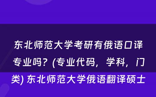 东北师范大学考研有俄语口译专业吗？(专业代码，学科，门类) 东北师范大学俄语翻译硕士