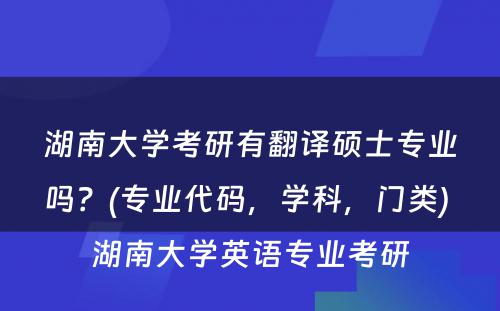 湖南大学考研有翻译硕士专业吗？(专业代码，学科，门类) 湖南大学英语专业考研