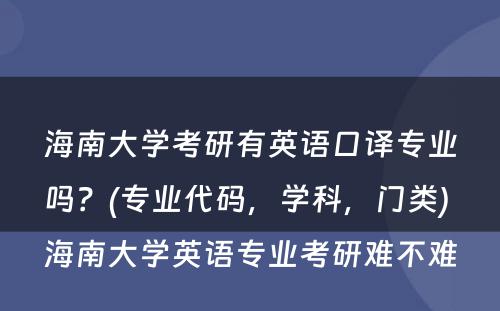 海南大学考研有英语口译专业吗？(专业代码，学科，门类) 海南大学英语专业考研难不难