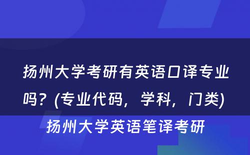 扬州大学考研有英语口译专业吗？(专业代码，学科，门类) 扬州大学英语笔译考研