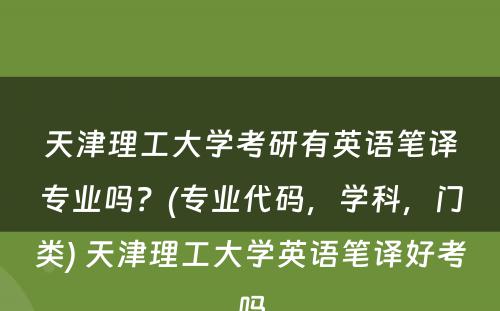 天津理工大学考研有英语笔译专业吗？(专业代码，学科，门类) 天津理工大学英语笔译好考吗