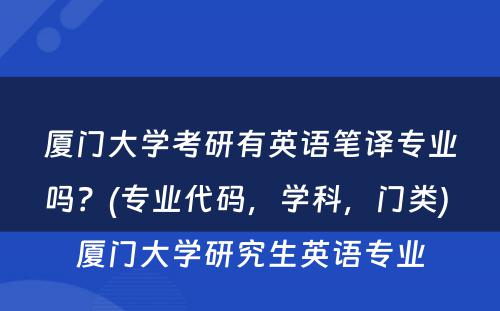 厦门大学考研有英语笔译专业吗？(专业代码，学科，门类) 厦门大学研究生英语专业