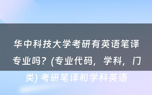 华中科技大学考研有英语笔译专业吗？(专业代码，学科，门类) 考研笔译和学科英语