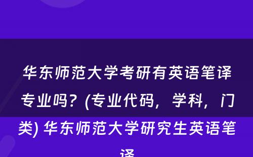 华东师范大学考研有英语笔译专业吗？(专业代码，学科，门类) 华东师范大学研究生英语笔译