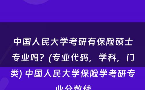 中国人民大学考研有保险硕士专业吗？(专业代码，学科，门类) 中国人民大学保险学考研专业分数线