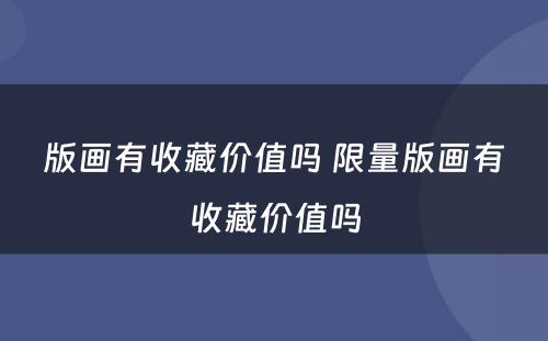 版画有收藏价值吗 限量版画有收藏价值吗
