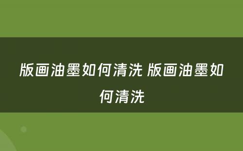 版画油墨如何清洗 版画油墨如何清洗