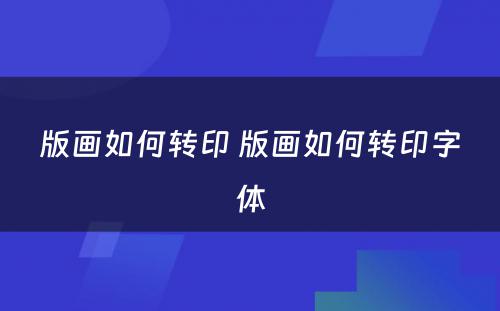 版画如何转印 版画如何转印字体