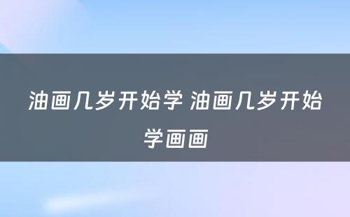 油画几岁开始学 油画几岁开始学画画