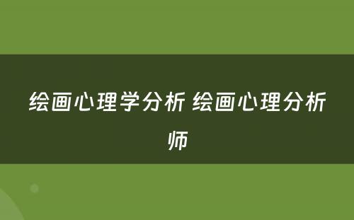 绘画心理学分析 绘画心理分析师