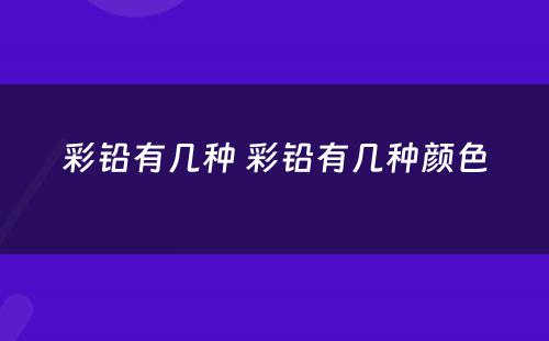 彩铅有几种 彩铅有几种颜色