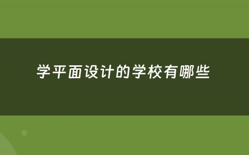 学平面设计的学校有哪些 