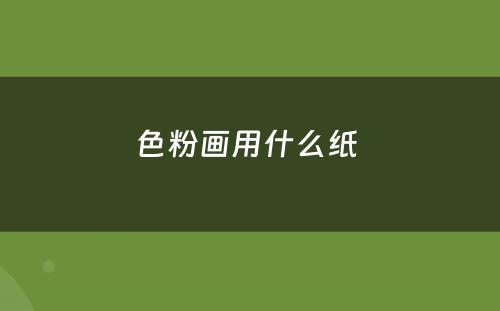 色粉画用什么纸 