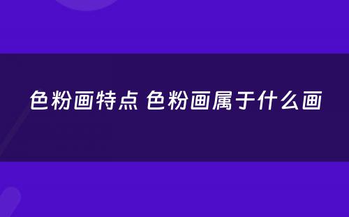 色粉画特点 色粉画属于什么画