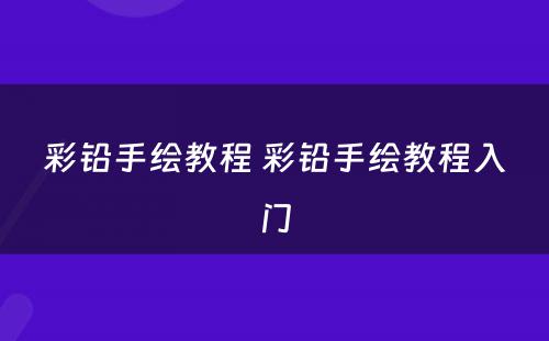 彩铅手绘教程 彩铅手绘教程入门