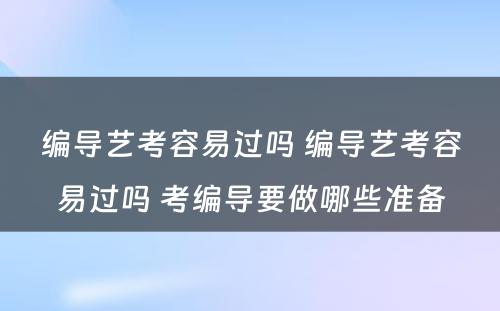 编导艺考容易过吗 编导艺考容易过吗 考编导要做哪些准备