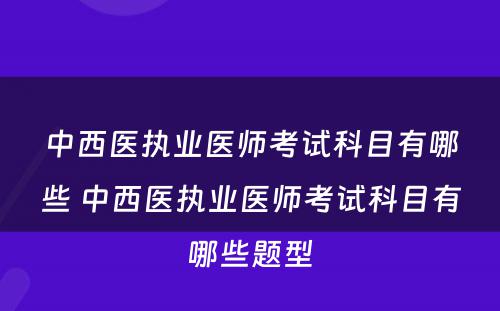 中西医执业医师考试科目有哪些 中西医执业医师考试科目有哪些题型