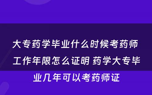 大专药学毕业什么时候考药师 工作年限怎么证明 药学大专毕业几年可以考药师证