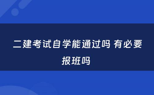 二建考试自学能通过吗 有必要报班吗 