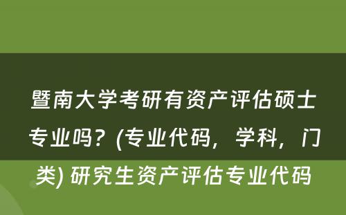 暨南大学考研有资产评估硕士专业吗？(专业代码，学科，门类) 研究生资产评估专业代码