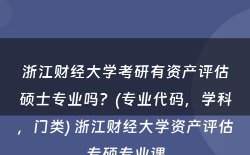 浙江财经大学考研有资产评估硕士专业吗？(专业代码，学科，门类) 浙江财经大学资产评估专硕专业课