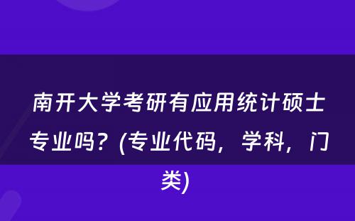 南开大学考研有应用统计硕士专业吗？(专业代码，学科，门类) 