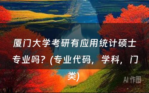 厦门大学考研有应用统计硕士专业吗？(专业代码，学科，门类) 