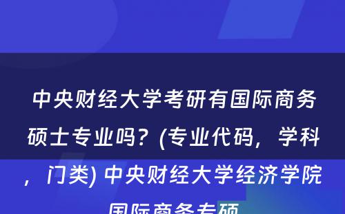 中央财经大学考研有国际商务硕士专业吗？(专业代码，学科，门类) 中央财经大学经济学院国际商务专硕