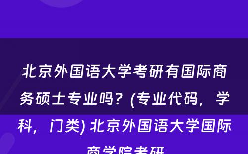 北京外国语大学考研有国际商务硕士专业吗？(专业代码，学科，门类) 北京外国语大学国际商学院考研