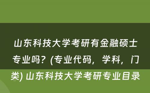 山东科技大学考研有金融硕士专业吗？(专业代码，学科，门类) 山东科技大学考研专业目录