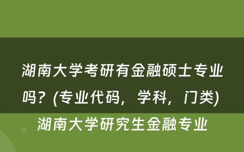 湖南大学考研有金融硕士专业吗？(专业代码，学科，门类) 湖南大学研究生金融专业