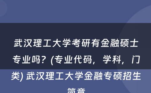 武汉理工大学考研有金融硕士专业吗？(专业代码，学科，门类) 武汉理工大学金融专硕招生简章