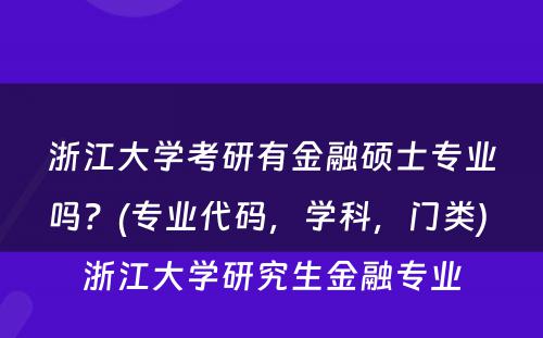 浙江大学考研有金融硕士专业吗？(专业代码，学科，门类) 浙江大学研究生金融专业