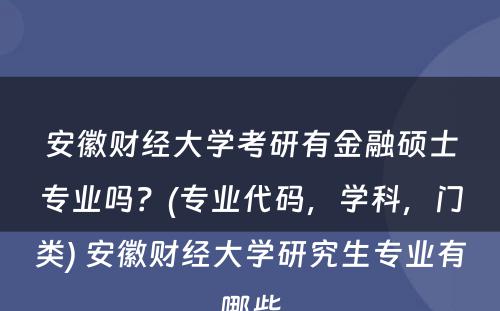 安徽财经大学考研有金融硕士专业吗？(专业代码，学科，门类) 安徽财经大学研究生专业有哪些