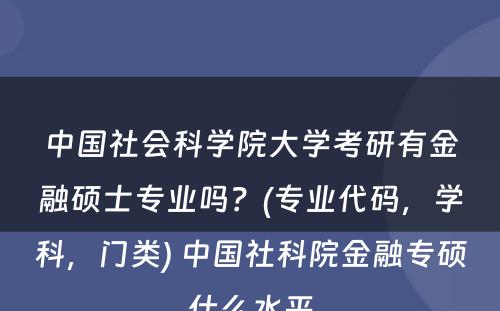 中国社会科学院大学考研有金融硕士专业吗？(专业代码，学科，门类) 中国社科院金融专硕什么水平