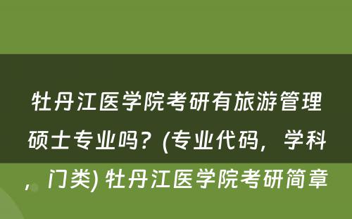 牡丹江医学院考研有旅游管理硕士专业吗？(专业代码，学科，门类) 牡丹江医学院考研简章