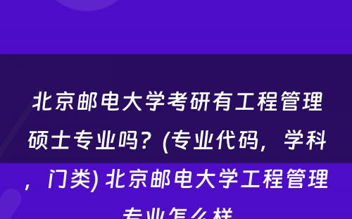 北京邮电大学考研有工程管理硕士专业吗？(专业代码，学科，门类) 北京邮电大学工程管理专业怎么样