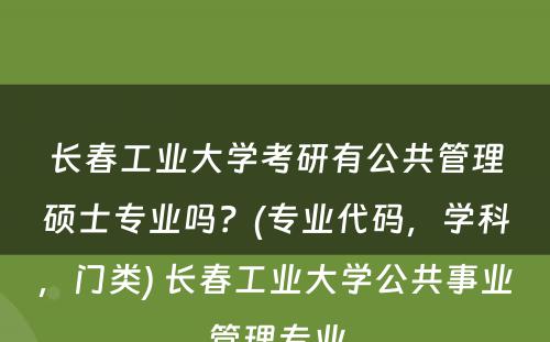 长春工业大学考研有公共管理硕士专业吗？(专业代码，学科，门类) 长春工业大学公共事业管理专业