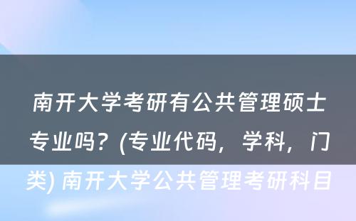 南开大学考研有公共管理硕士专业吗？(专业代码，学科，门类) 南开大学公共管理考研科目