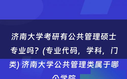 济南大学考研有公共管理硕士专业吗？(专业代码，学科，门类) 济南大学公共管理类属于哪个学院